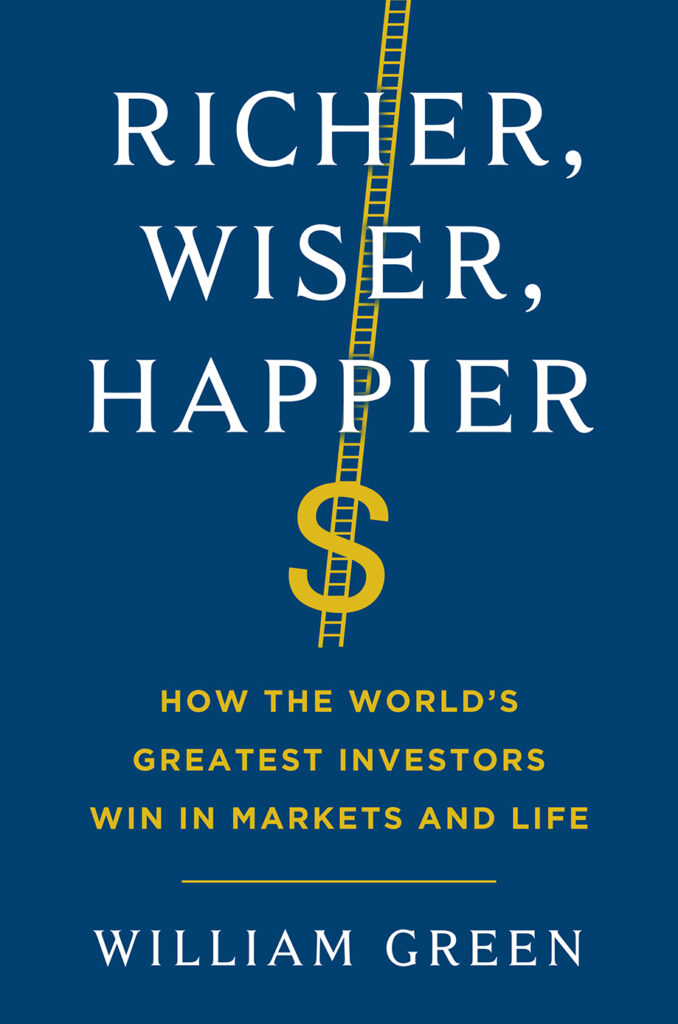 Richer, Wiser, Happier: How the World's Greatest Investors Win in Markets and Life William Green